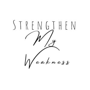 Strengthen my weakness